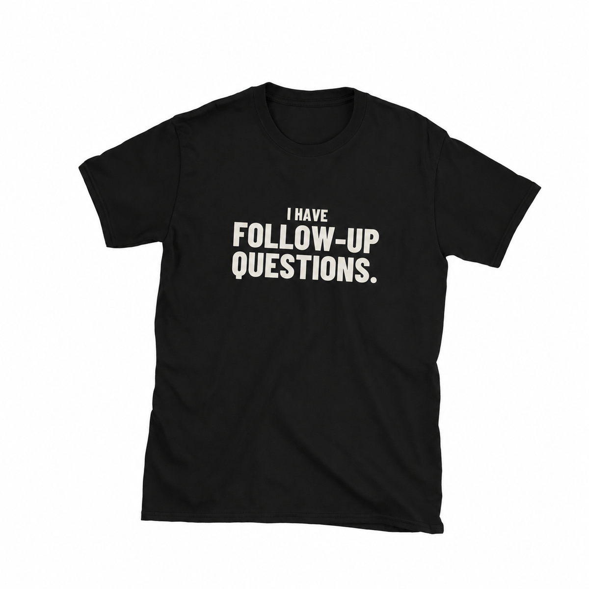 Black Follow-Up Questions statement T-shirt, front view on a clean white background, with offwhite I HAVE / FOLLOW-UP / QUESTIONS. print. Product mockup.