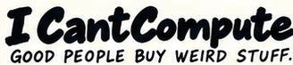 ICantCompute — Good people buy weird stuff.